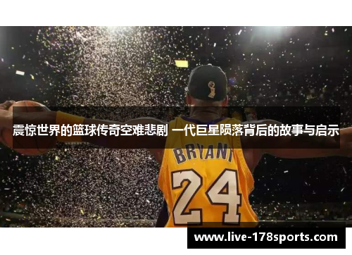 震惊世界的篮球传奇空难悲剧 一代巨星陨落背后的故事与启示
