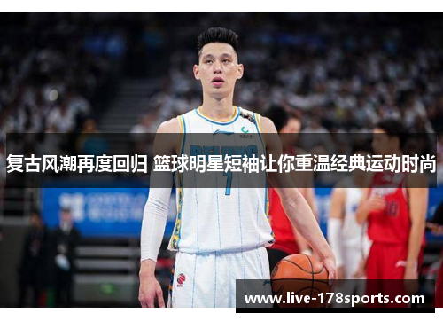 复古风潮再度回归 篮球明星短袖让你重温经典运动时尚